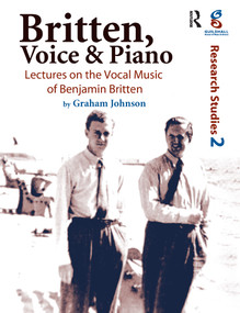 Britten, Voice and Piano (Lectures on the Vocal Music of Benjamin Britten) by Graham Johnson, 9780754638728