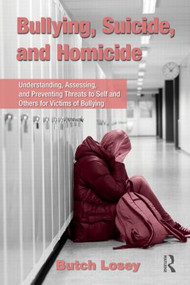 Bullying, Suicide, and Homicide (Understanding, Assessing, and Preventing Threats to Self and Others for Victims of Bullying) - 9780415873475 by Butch Losey, 9780415873475