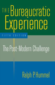 The Bureaucratic Experience: The Post-Modern Challenge (The Post-Modern Challenge) by Ralph P. Hummel, 9780765610119