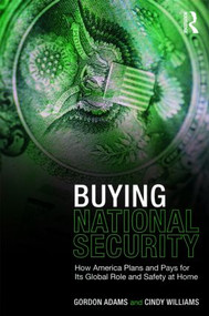 Buying National Security (How America Plans and Pays for Its Global Role and Safety at Home) by Gordon Adams, Cindy Williams, 9780415954402