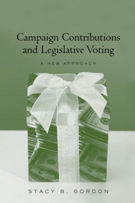 Campaign Contributions and Legislative Voting (A New Approach) by Stacey B. Gordon, 9780415949781