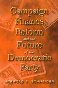 Campaign Finance Reform and the Future of the Democratic Party by Jerrold E. Schneider, 9780415933216
