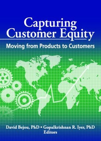 Capturing Customer Equity (Moving from Products to Customers) by David Bejou, R. Gopalkrishnan, 9780789033406