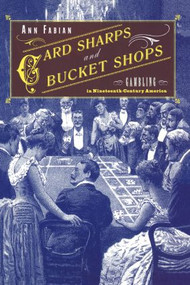 Card Sharps and Bucket Shops (Gambling in Nineteenth-Century America) by Ann Fabian, 9780415923576
