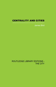 Centrality and Cities by James Bird, 9780415860437