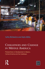 Challenges and Change in Middle America (Perspectives on Development in Mexico, Central America and the Caribbean) - 9780582404854 by Katie Willis, Cathy Mcilwaine, 9780582404854