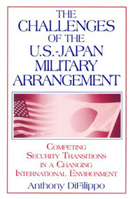 The Challenges of the US-Japan Military Arrangement: Competing Security Transitions in a Changing International Environment - 9780765610195 by Anthony DiFilippo, 9780765610195