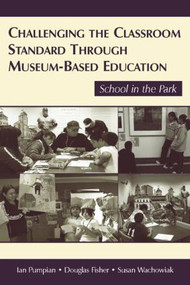 Challenging the Classroom Standard Through Museum-based Education (School in the Park) - 9780805856361 by Ian Pumpian, Douglas Fisher, Susan Wachowiak, 9780805856361