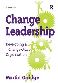 Change Leadership (Developing a Change-Adept Organization) by Martin Orridge, 9780566089350