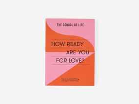 How Ready Are You For Love? (A path to more fulfilling and joyful relationships) by The School of Life, 9781915087119