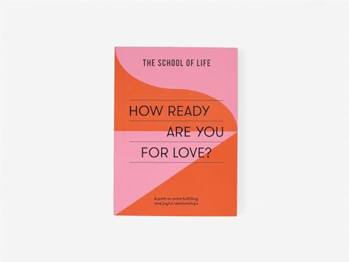 How Ready Are You For Love? (A path to more fulfilling and joyful relationships) by The School of Life, 9781915087119