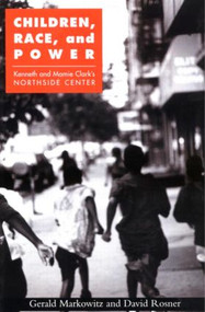 Children, Race, and Power (Kenneth and Mamie Clark's Northside Center) by Gerald Markowitz, David Rosner, 9780415926713