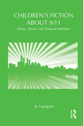 Children's Fiction about 9/11 (Ethnic, National and Heroic Identities) - 9780415809061 by Jo Lampert, 9780415809061