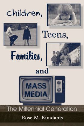 Children, Teens, Families, and Mass Media (The Millennial Generation) - 9780805845648 by Rose M. Kundanis, 9780805845648