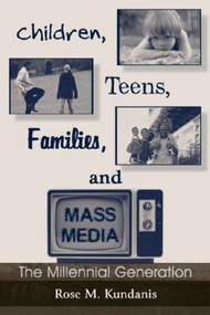 Children, Teens, Families, and Mass Media (The Millennial Generation) - 9780805845648 by Rose M. Kundanis, 9780805845648