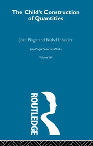 Child's Construction of Quantities (Selected Works vol 8) by Jean Piaget, Arnold J. Pomerans, Bärbel Inhelder, 9780415863155
