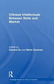 Chinese Intellectuals Between State and Market by Merle Goldman, Edward Gu, 9780415864534