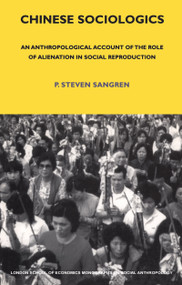 Chinese Sociologics (An Anthropological Account of the Role of Alienation in Social Reproduction) - 9780485196726 by P. Steven Sangren, 9780485196726