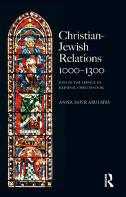 Christian Jewish Relations 1000-1300 (Jews in the Service of Medieval Christendom) - 9780582822962 by Anna Sapir Abulafia, 9780582822962