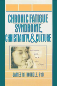 Chronic Fatigue Syndrome, Christianity, and Culture (Between God and an Illness) by Roberto Patarca Montero, Jim Rotholz, 9780789014931