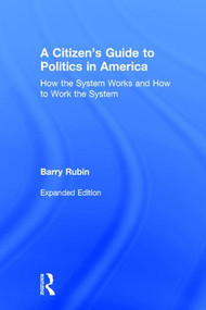 A Citizen's Guide to Politics in America (How the System Works and How to Work the System) by Barry Rubin, 9780765606280