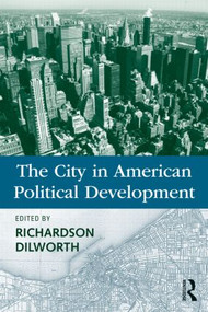 The City in American Political Development by Richardson Dilworth, 9780415991001