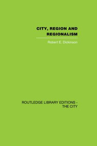 City, Region and Regionalism (A geographical contribution to human ecology) by Robert E. Dickinson, 9780415860451