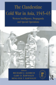 The Clandestine Cold War in Asia, 1945-65 (Western Intelligence, Propaganda and Special Operations) by Richard J. Aldrich, Ming-Yeh Rawnsley, 9780714680965