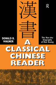 A Classical Chinese Reader (The Han Shu biography of Huo Guang) by Donald B. Wagner, 9780700709618