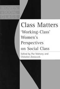 Class Matters ("Working Class" Women's Perspectives On Social Class) - 9780748405411 by Pat Mahony, Christine Zmroczek, 9780748405411