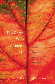 The Client Who Changed Me (Stories of Therapist Personal Transformation) by Jeffrey A. Kottler, Ph. D., Jon Carlson, Psy.D., Ed.D., 9780415951081