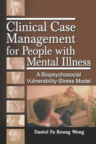 Clinical Case Management for People with Mental Illness (A Biopsychosocial Vulnerability-Stress Model) - 9780789028556 by Daniel Fu Keung Wong, 9780789028556