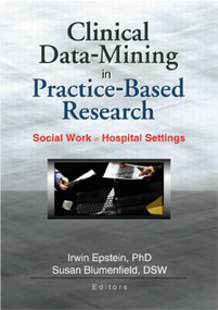 Clinical Data-Mining in Practice-Based Research (Social Work in Hospital Settings) - 9780789017093 by Irwin Epstein, Susan Blumenfield, 9780789017093