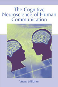 The Cognitive Neuroscience of Human Communication - 9780805854367 by Vesna Mildner, 9780805854367