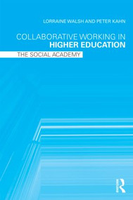 Collaborative Working in Higher Education (The Social Academy) by Lorraine Walsh, Peter Kahn, 9780415991674