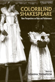 Colorblind Shakespeare (New Perspectives on Race and Performance) - 9780415978026 by Ayanna Thompson, 9780415978026