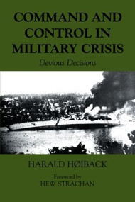 Command and Control in Military Crisis (Devious Decisions) - 9780714684284 by Harald Hoiback, 9780714684284