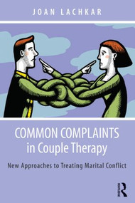 Common Complaints in Couple Therapy (New Approaches to Treating Marital Conflict) by Joan Lachkar, 9780415836067