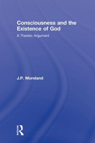Consciousness and the Existence of God (A Theistic Argument) - 9780415989534 by J.P. Moreland, 9780415989534