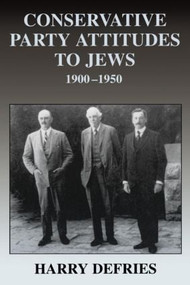 Conservative Party Attitudes to Jews 1900-1950 by Harry Defries, 9780714682068