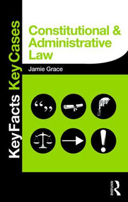 Constitutional and Administrative Law (Key Facts and Key Cases) by Jamie Grace, 9780415833233