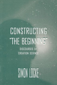 Constructing the Beginning (Discourses of Creation Science) - 9780805823479 by Simon Locke, 9780805823479