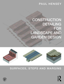 Construction Detailing for Landscape and Garden Design (Surfaces, steps and margins) by Paul Hensey, 9780415746281