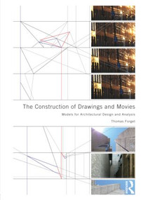 The Construction of Drawings and Movies (Models for Architectural Design and Analysis) by Thomas Forget, 9780415898409