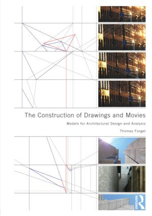 The Construction of Drawings and Movies (Models for Architectural Design and Analysis) by Thomas Forget, 9780415898409
