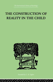 The Construction Of Reality In The Child by Jean Piaget, 9780415846752
