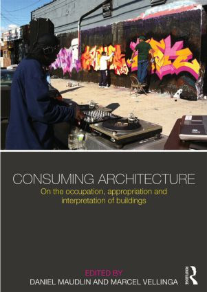 Consuming Architecture (On the occupation, appropriation and interpretation of buildings) by Daniel Maudlin, Marcel Vellinga, 9780415825009