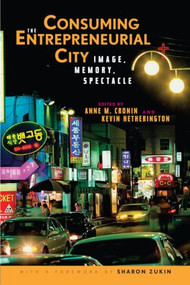Consuming the Entrepreneurial City (Image, Memory, Spectacle) by Anne Cronin, Kevin Hetherington, 9780415955195