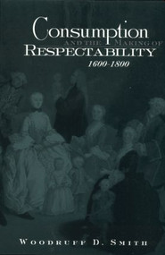 Consumption and the Making of Respectability, 1600-1800 - 9780415933292 by Woodruff Smith, 9780415933292