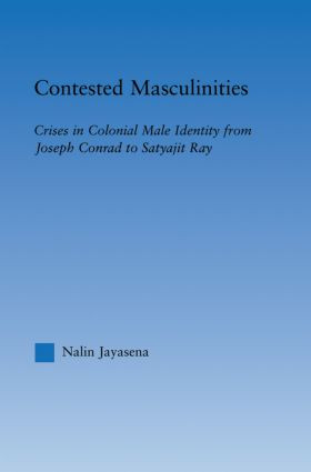 Contested Masculinities (Crises in Colonial Male Identity from Joseph Conrad to Satyajit Ray) - 9780415998437 by Nalin Jayasena, 9780415998437